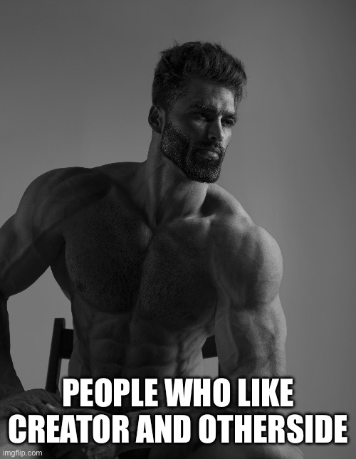 Giga Chad | PEOPLE WHO LIKE CREATOR AND OTHERSIDE | image tagged in giga chad | made w/ Imgflip meme maker