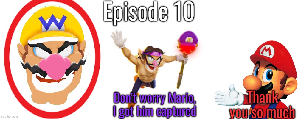 S14 - Wario Capturation | Episode 10; Thank you so much; Don’t worry Mario, I got him captured | made w/ Imgflip meme maker