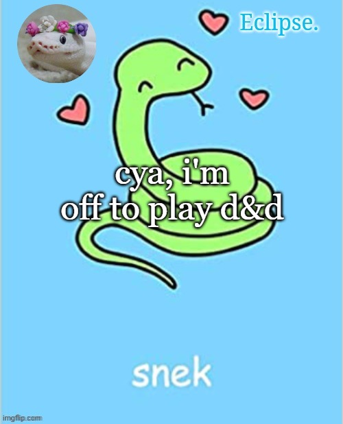 . | cya, i'm off to play d&d | image tagged in h | made w/ Imgflip meme maker