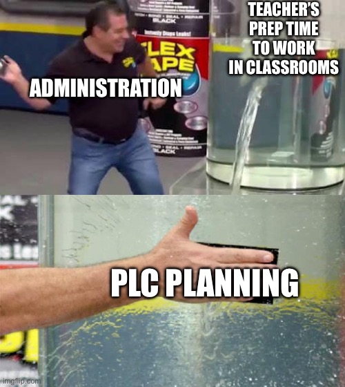 Too much training | TEACHER’S PREP TIME TO WORK IN CLASSROOMS; ADMINISTRATION; PLC PLANNING | image tagged in flex tape | made w/ Imgflip meme maker