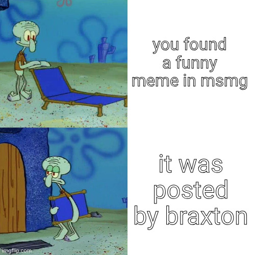 Squidward chair | you found a funny meme in msmg; it was posted by braxton | image tagged in squidward chair | made w/ Imgflip meme maker