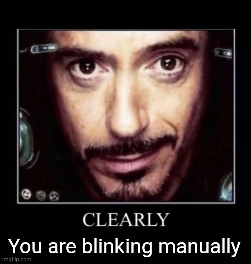 Clearly | You are blinking manually | image tagged in clearly | made w/ Imgflip meme maker