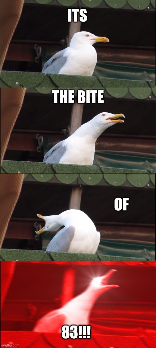 Dead stream lol | ITS; THE BITE; OF; 83!!! | image tagged in memes,inhaling seagull | made w/ Imgflip meme maker