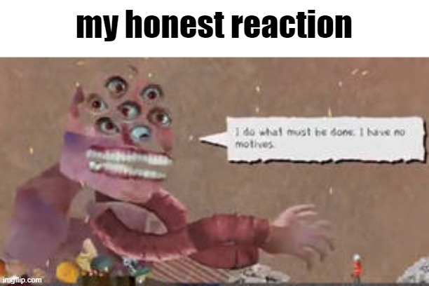 my honest reaction | image tagged in multi medium,i like eating children | made w/ Imgflip meme maker