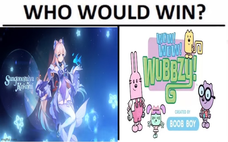 Wow wow wubbzy or sangonomiya kokomi | image tagged in memes | made w/ Imgflip meme maker