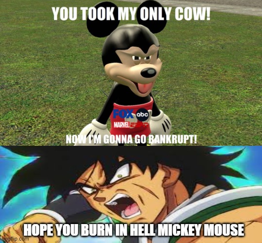 broly took mickey's cow | HOPE YOU BURN IN HELL MICKEY MOUSE | image tagged in disney meme,mickey mouse,cow,broly,anime,dragon ball z | made w/ Imgflip meme maker