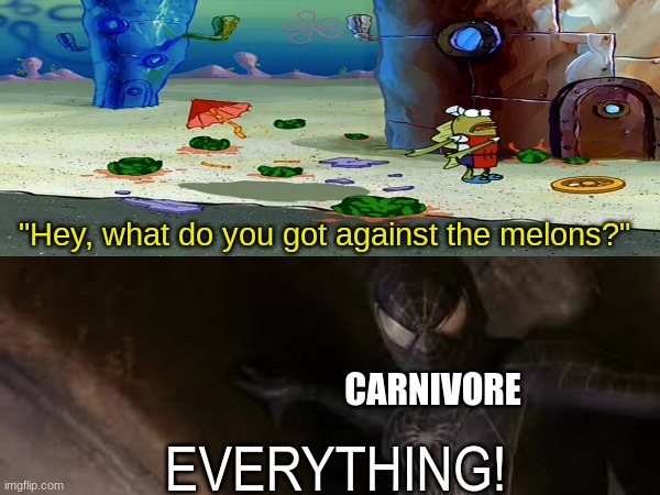 Having priorities | "Hey, what do you got against the melons?"; CARNIVORE; EVERYTHING! | image tagged in memes,funny,spongebob,spiderman,food | made w/ Imgflip meme maker