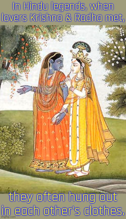 Krishna taught that gender is a social construct. | In Hindu legends, when lovers Krishna & Radha met, they often hung out in each other's clothes. | image tagged in radha and krishna wearing each other's clothes,happy couple,crossdressing | made w/ Imgflip meme maker