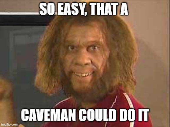 caveman | SO EASY, THAT A CAVEMAN COULD DO IT | image tagged in caveman | made w/ Imgflip meme maker