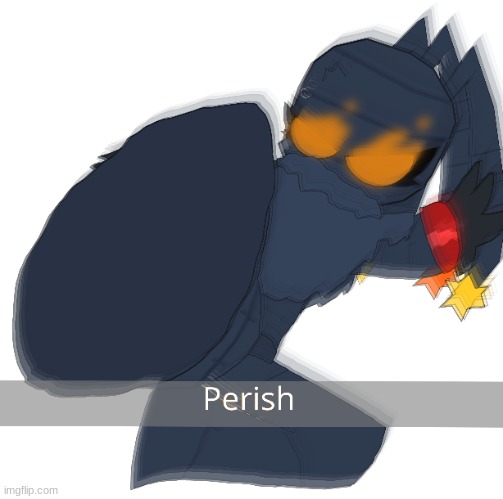 Perish. | image tagged in perish | made w/ Imgflip meme maker