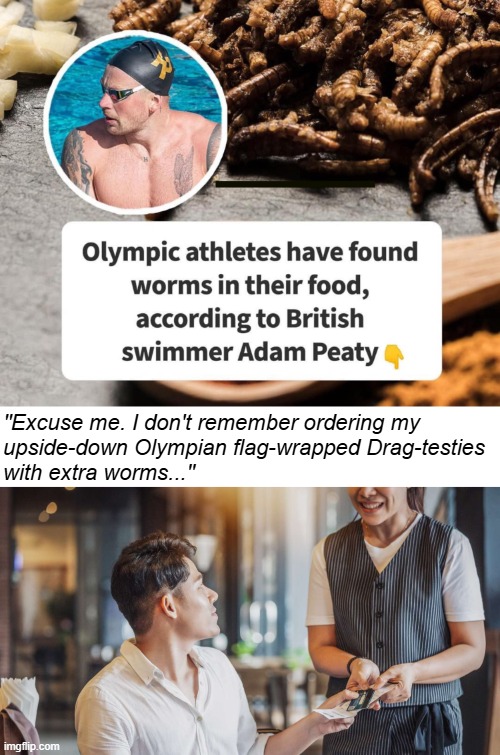 "Excuse me. I don't remember ordering my 
upside-down Olympian flag-wrapped Drag-testies 
with extra worms..." | image tagged in olympics,funny | made w/ Imgflip meme maker