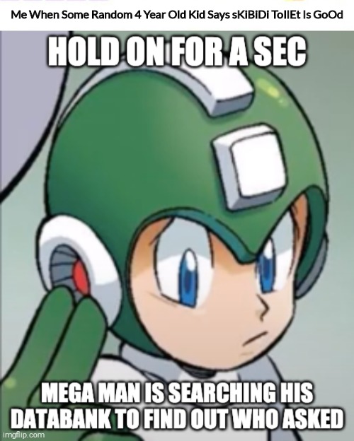 Skibidi Toilet Sucks,Change My Mind | Me When Some Random 4 Year Old Kid Says sKiBiDi ToIlEt Is GoOd | image tagged in mega man who asked,skibidi toilet sucks,bottom text,lmao,shitpost | made w/ Imgflip meme maker