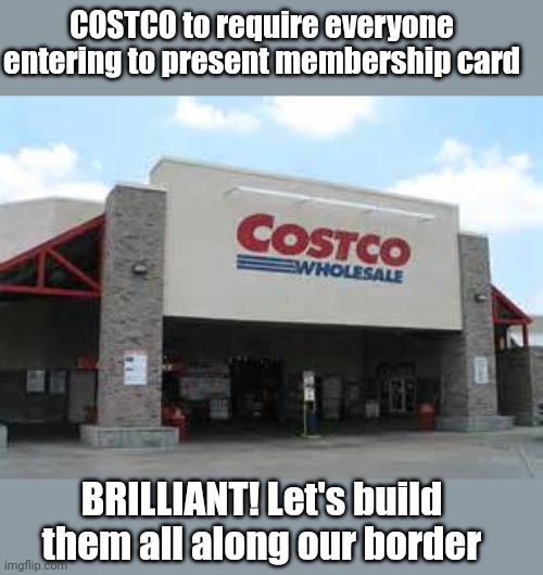 Costco Qualifications Matter | COSTCO to require everyone entering to present membership card; BRILLIANT! Let's build them all along our border | image tagged in costco qualifications matter,kamala harris,illegal immigration | made w/ Imgflip meme maker