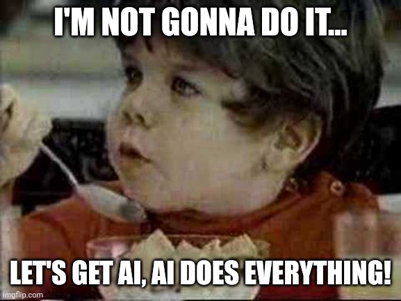 AI Eats Everything | I'M NOT GONNA DO IT... LET'S GET AI, AI DOES EVERYTHING! | image tagged in mikey eats anything,ai eats everything,ai meme,ai does that | made w/ Imgflip meme maker