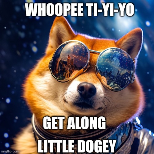 Little Dogey | WHOOPEE TI-YI-YO; GET ALONG; LITTLE DOGEY | image tagged in doge | made w/ Imgflip meme maker