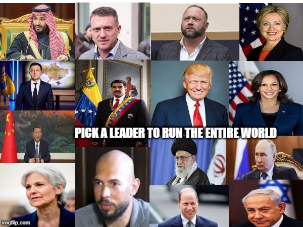 Which leader would you pick? | PICK A LEADER TO RUN THE ENTIRE WORLD | image tagged in politics,tate,alex jones,putin,zelenskyy,israel | made w/ Imgflip meme maker