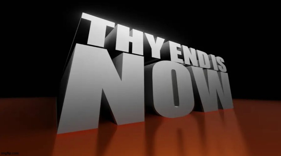 thy end is now | image tagged in thy end is now | made w/ Imgflip meme maker