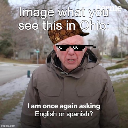 Ohio memebox | Image what you see this in Ohio:; English or spanish? | image tagged in memes,bernie i am once again asking for your support,ohio | made w/ Imgflip meme maker