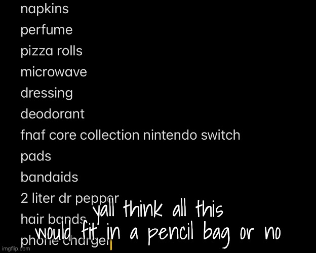 yall think all this would fit in a pencil bag or no | made w/ Imgflip meme maker