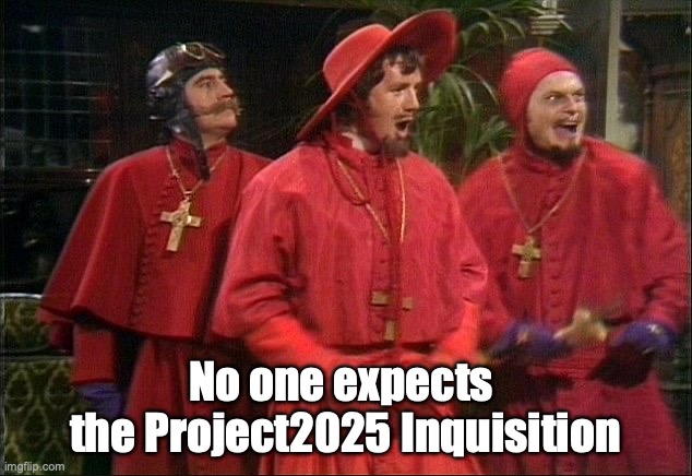 the project 2025 inquisition | No one expects 
the Project2025 Inquisition | image tagged in no one expects the spanish inquisition | made w/ Imgflip meme maker