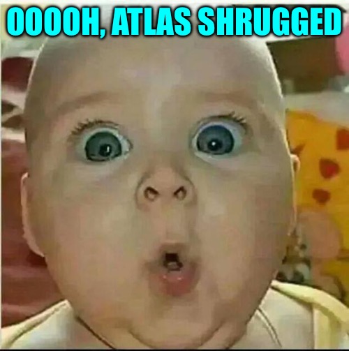   OOOH baby | OOOOH, ATLAS SHRUGGED | image tagged in oooh baby | made w/ Imgflip meme maker