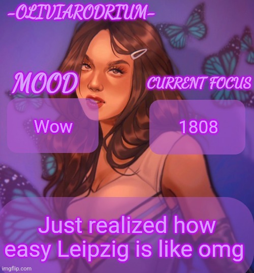 Omg even more insane temp and new sexy name -OliviaRodrium- | Wow; 1808; Just realized how easy Leipzig is like omg | image tagged in omg even more insane temp and new sexy name -oliviarodrium- | made w/ Imgflip meme maker