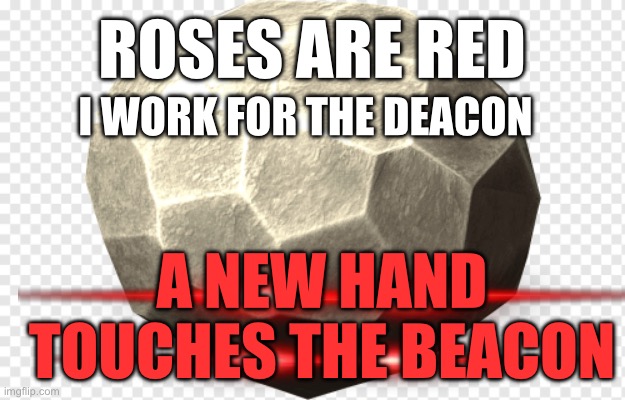 If you know you know | ROSES ARE RED; I WORK FOR THE DEACON; A NEW HAND TOUCHES THE BEACON | image tagged in skyrim,the loudest sounds on earth | made w/ Imgflip meme maker