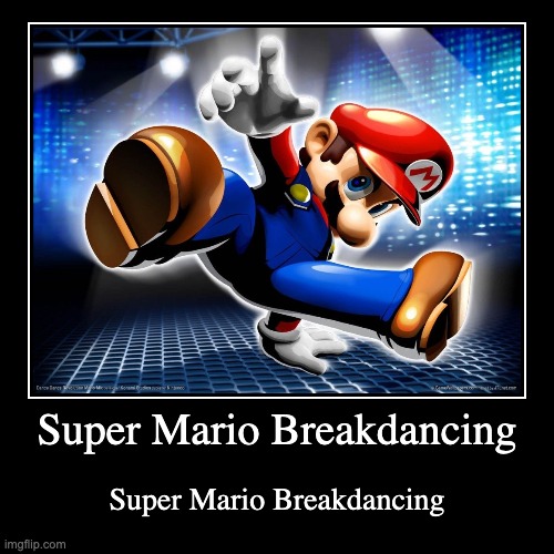 Super Mario Breakdancing | Super Mario Breakdancing | image tagged in funny,demotivationals | made w/ Imgflip demotivational maker