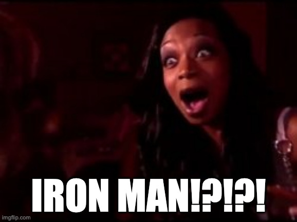 surprised black girl | IRON MAN!?!?! | image tagged in surprised black girl | made w/ Imgflip meme maker