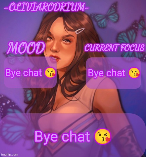 Omg even more insane temp and new sexy name -OliviaRodrium- | Bye chat 😘; Bye chat 😘; Bye chat 😘 | image tagged in omg even more insane temp and new sexy name -oliviarodrium- | made w/ Imgflip meme maker
