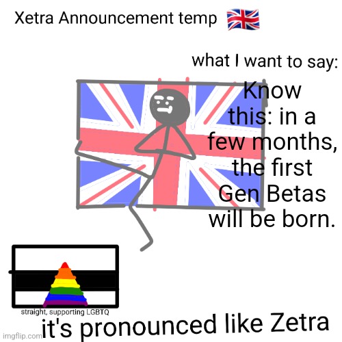 Xetra announcement temp | Know this: in a few months, the first Gen Betas will be born. | image tagged in xetra announcement temp | made w/ Imgflip meme maker