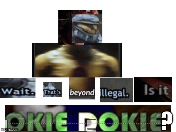 Wait. thats beyond illegal is it oky dokey? | ? | image tagged in wait,thats,beyond,illegal,is it,okey dokey | made w/ Imgflip meme maker