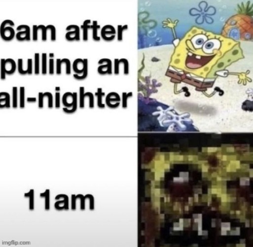 An all-nighter | image tagged in memes,reposts,repost,all nighter,staying up,sleep | made w/ Imgflip meme maker