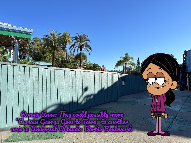 Barbie Boulevard at Universal Orlando | Ronnie Anne: They could possibly move “Curious George Goes to Town” to another area in Universal Orlando: Barbie Boulevard. | image tagged in barbie,ronnie anne,the loud house,nickelodeon,ronnie anne santiago,universal studios | made w/ Imgflip meme maker