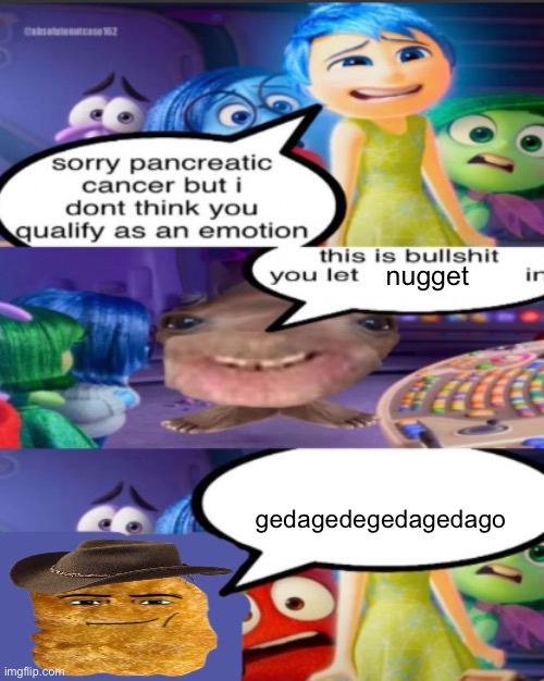 sorry pancreatic cancer but I don’t think you qualify as an emot | nugget; gedagedegedagedago | image tagged in sorry pancreatic cancer but i don t think you qualify as an emot | made w/ Imgflip meme maker