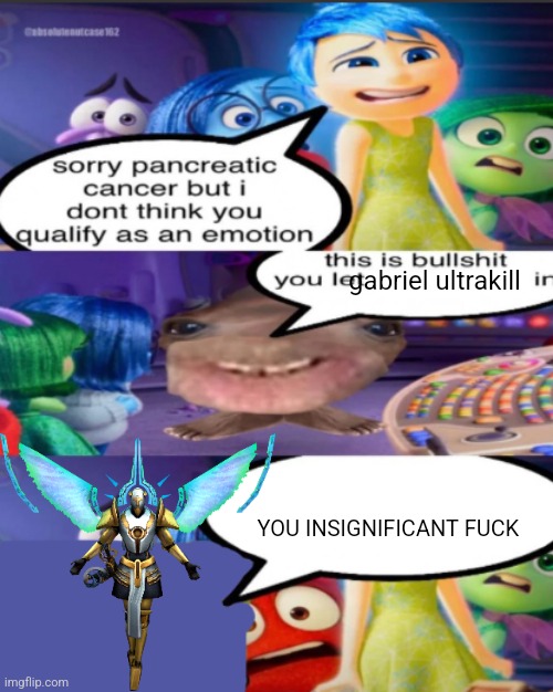 sorry pancreatic cancer but I don’t think you qualify as an emot | gabriel ultrakill; YOU INSIGNIFICANT FUCK | image tagged in sorry pancreatic cancer but i don t think you qualify as an emot | made w/ Imgflip meme maker