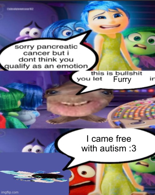 . | Furry; I came free with autism :3 | image tagged in sorry pancreatic cancer but i don t think you qualify as an emot | made w/ Imgflip meme maker