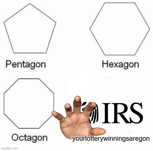 DAMN YOU IRS!! | yourlotterywinningsaregon | image tagged in memes,pentagon hexagon octagon,irs,taxes,let's raise their taxes,lottery | made w/ Imgflip meme maker