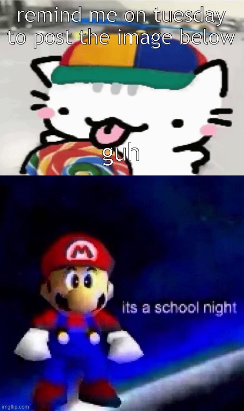 remind me on tuesday to post the image below; guh | image tagged in cat licking lollipop,school night | made w/ Imgflip meme maker