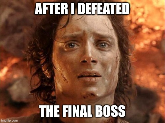 It's Finally Over | AFTER I DEFEATED; THE FINAL BOSS | image tagged in memes,it's finally over | made w/ Imgflip meme maker