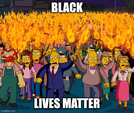 Simpsons Angry Mob | BLACK; LIVES MATTER | image tagged in angry mob,memes | made w/ Imgflip meme maker