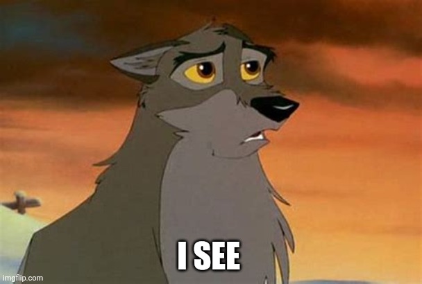 I See | I SEE | image tagged in balto | made w/ Imgflip meme maker