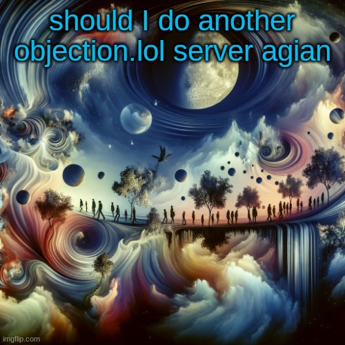 cool ai template | should I do another objection.lol server agian | image tagged in cool ai template | made w/ Imgflip meme maker