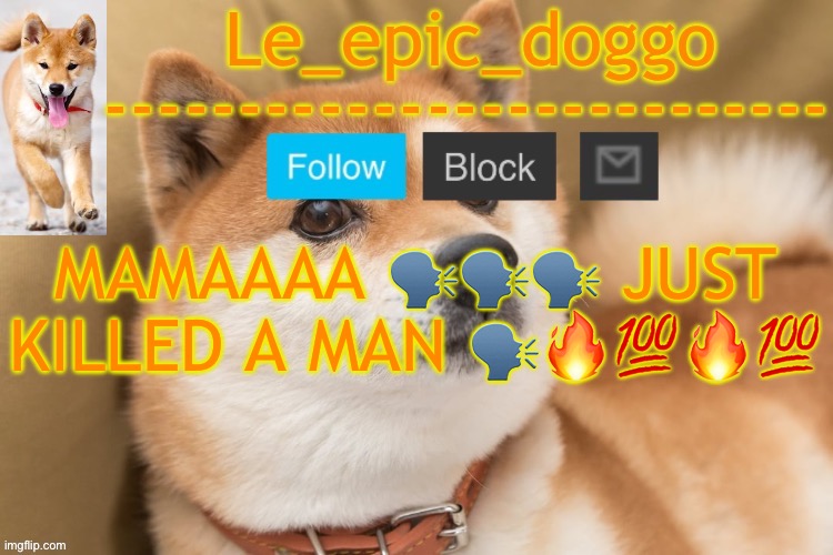 epic doggo's temp back in old fashion | MAMAAAA 🗣️🗣️🗣️ JUST KILLED A MAN 🗣️🔥💯🔥💯 | image tagged in epic doggo's temp back in old fashion | made w/ Imgflip meme maker