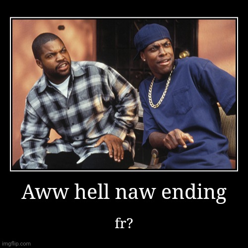 Aww hell naw ending | fr? | image tagged in funny,demotivationals | made w/ Imgflip demotivational maker