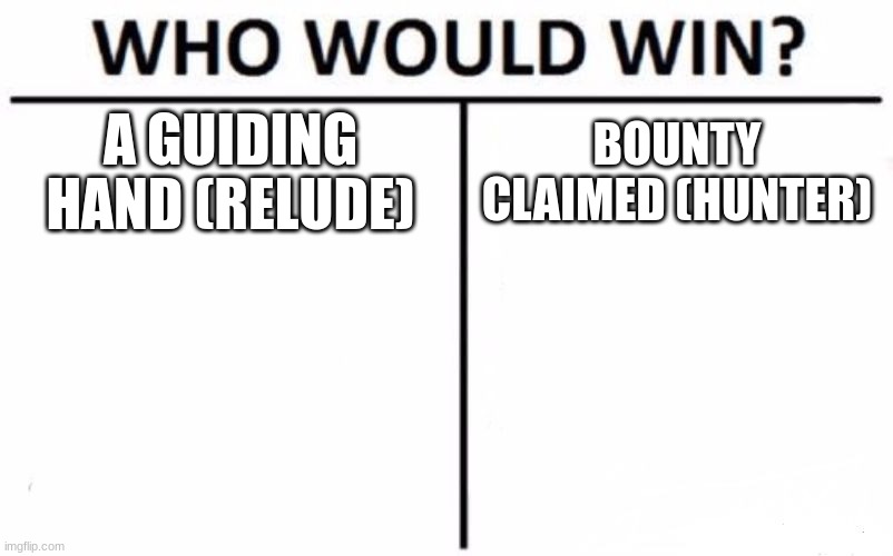 Who Would Win? | A GUIDING HAND (RELUDE); BOUNTY CLAIMED (HUNTER) | image tagged in memes,who would win | made w/ Imgflip meme maker