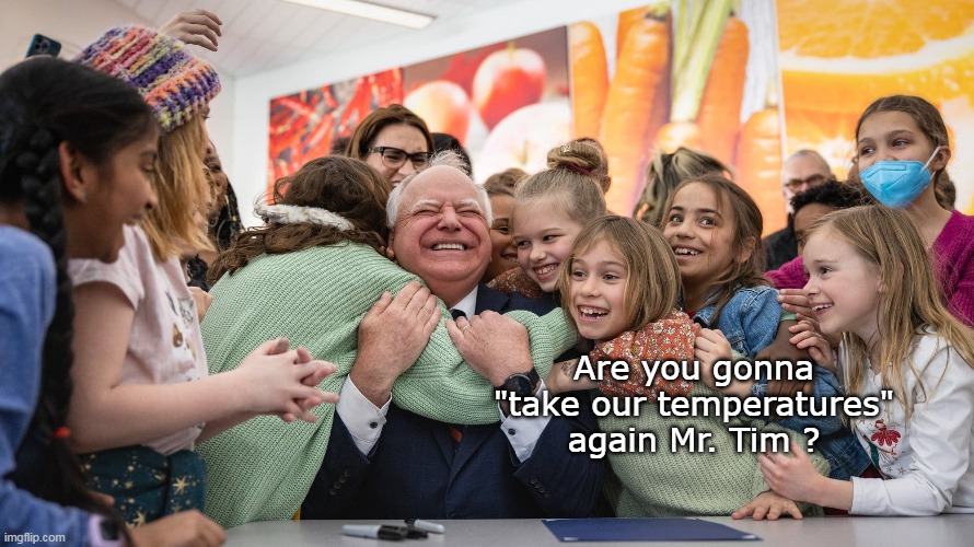 Are you gonna "take our temperatures" again Mr. Tim ? | made w/ Imgflip meme maker