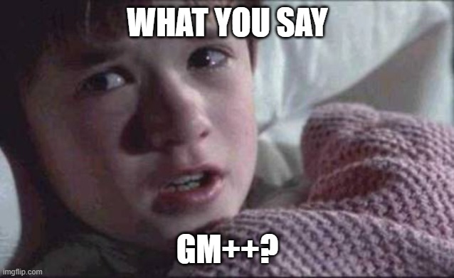artela meme | WHAT YOU SAY; GM++? | image tagged in memes,i see dead people | made w/ Imgflip meme maker