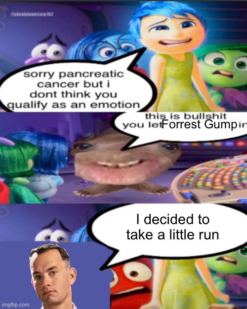 sorry pancreatic cancer but I don’t think you qualify as an emot | Forrest Gump; I decided to take a little run | image tagged in sorry pancreatic cancer but i don t think you qualify as an emot | made w/ Imgflip meme maker