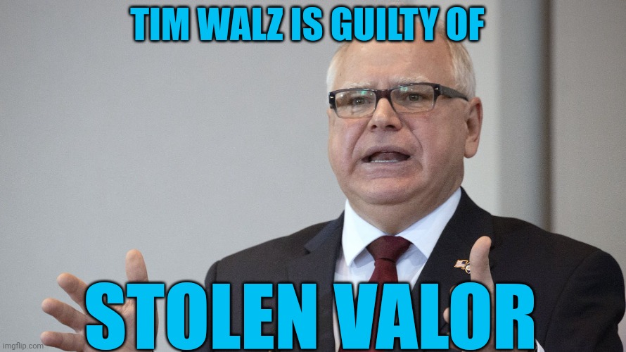 Typical Democrat | TIM WALZ IS GUILTY OF; STOLEN VALOR | image tagged in tim walz | made w/ Imgflip meme maker